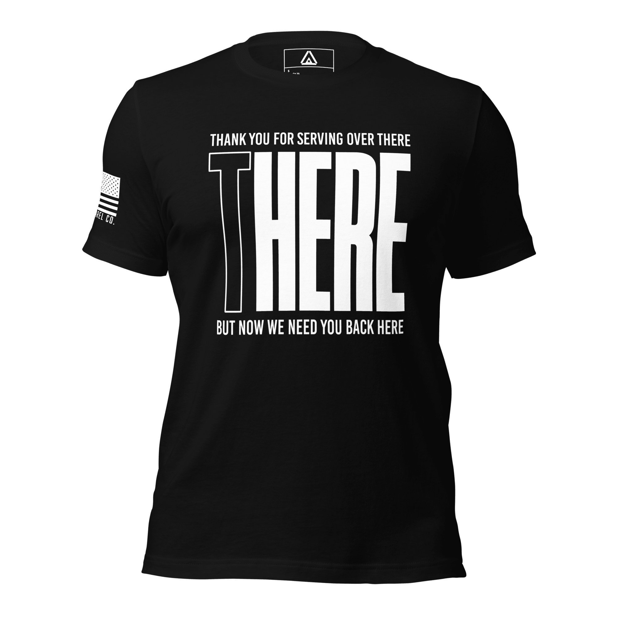 Front view of a black t-shirt with "THANK YOU FOR SERVING OVER THERE BUT NOW WE NEED YOU BACK HERE" text.